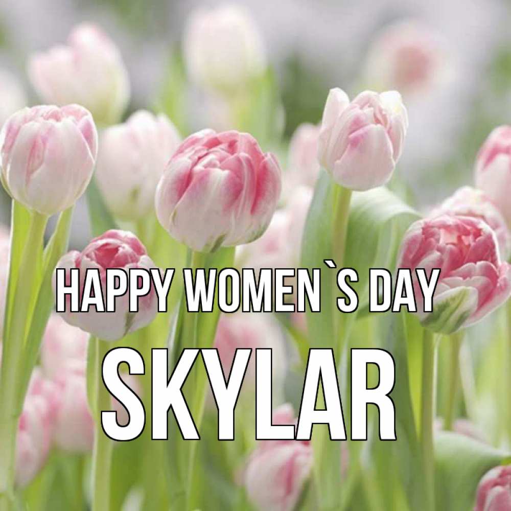 Greetings card с именем, Skylar happy women`s day цветы Greetings with text for free download 